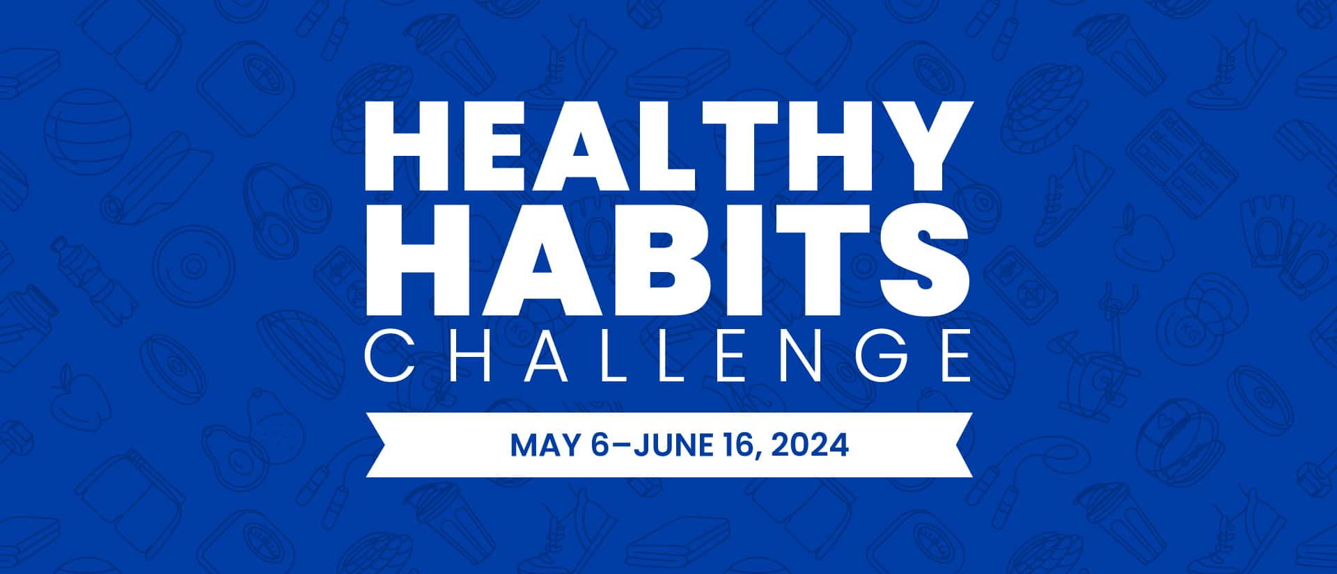 Healthy Habits Challenge banner for May 6 to June 16, 2024, featuring white text over a blue background of fitness icons.